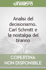 Analisi del decisionismo. Carl Schmitt e la nostalgia del tiranno