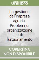 La gestione dell'impresa agraria. Problemi di organizzazione e di funzionamento libro