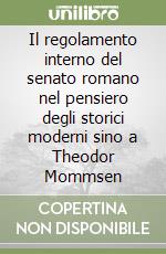 Il regolamento interno del senato romano nel pensiero degli storici moderni sino a Theodor Mommsen libro