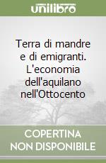 Terra di mandre e di emigranti. L'economia dell'aquilano nell'Ottocento libro