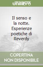 Il senso e la notte. Esperienze poetiche di Reverdy libro