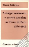 Sviluppo economico e società anonime in Terra di Bari (1876-1914) libro