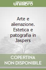 Arte e alienazione. Estetica e patografia in Jaspers libro