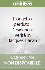 L'oggetto perduto. Desiderio e verità in Jacques Lacan libro