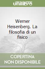 Werner Heisenberg. La filosofia di un fisico libro