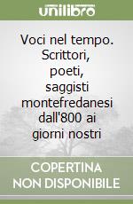 Voci nel tempo. Scrittori, poeti, saggisti montefredanesi dall'800 ai giorni nostri libro