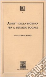 Aspetti della bioetica per il servizio sociale libro