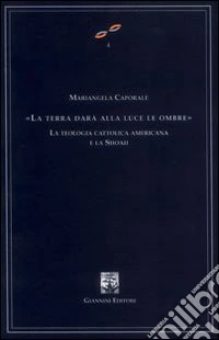 La terra darà alla luce le ombre. La teologia cattolica americana e la Shoah libro