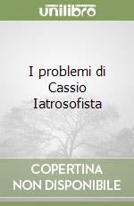 I problemi di Cassio Iatrosofista libro