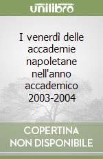 I venerdì delle accademie napoletane nell'anno accademico 2003-2004 libro