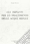 Gli impianti per lo smaltimento delle acque reflue libro di Petrella Pasquale