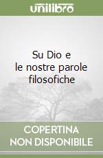 Su Dio e le nostre parole filosofiche libro