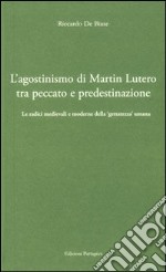 L'agostinismo di Martin Lutero tra peccato e predestinazione. Le radici medievali e moderne della «gettatezza» umana libro