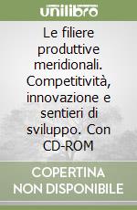 Le filiere produttive meridionali. Competitività, innovazione e sentieri di sviluppo. Con CD-ROM libro