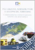 Poli logistici, infrastrutture e sviluppo del territorio. Il Mezzogiorno nel contesto nazionale europeo e del Mediterraneo. Con CD-ROM libro