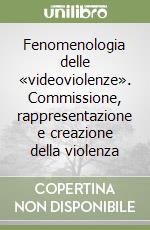 Fenomenologia delle «videoviolenze». Commissione, rappresentazione e creazione della violenza libro