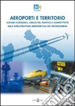 Aeroporti e territori. Scenari economici, analisi del traffico e competitività delle infrastrutture aeroportuali del Mezzogiono. Survey libro