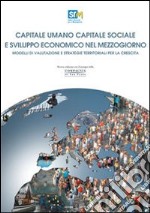 Capitale umano capitale sociale e sviluppo economico nel Mezzogiorno. Modelli di valutazione e strategie territoriali per la crescita libro