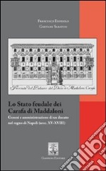 Lo Stato feudale dei Carafa di Maddaloni. Genesi e amministrazione di un ducato nel Regno di Napoli (sec. XV-XVIII) libro