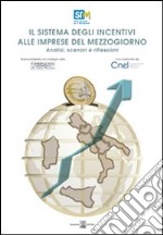 Il sistema degli incentivi alle imprese del Mezzogiorno. Analisi, scenari e riflessioni libro