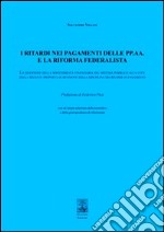 I Ritardi nei pagamenti delle PP. AA. e la riforma federalista. La questione della sostenibilità finanziaria del sistema pubblico... libro