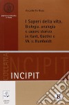 I saperi della vita. Biologia, analogia e sapere storico in Kant, Goethe e W. v. Humbolt libro di De Biase Riccardo