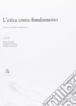 L'etica come fondamento. Scritti in onore di Giuseppe Lissa libro