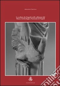Le sculture da Neapolis nelle collezioni del museo archeologico nazionale di Napoli. Ediz. illustrata libro