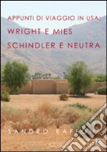 Appunti di viaggio in USA. Wright e Mies Schindler e Neutra libro