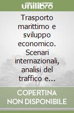 Trasporto marittimo e sviluppo economico. Scenari internazionali, analisi del traffico e prospettive di crescita