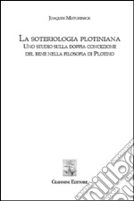 La soteriologia plotiniana. Uno studio sulla doppia concezione del bene nella filsoofia di Plotino libro