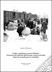 Fughe, esplusioni e nuova Heimat. Il destino dei tedeschi dell'Europa centro-orientale dopo la seconda guerra mondiale libro