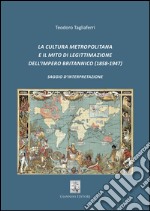 La cultura metropolitana e il mito di legittimazione dell'impero britannico (1858-1947). Saggio d'interpretazione libro