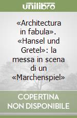 «Architectura in fabula». «Hansel und Gretel»: la messa in scena di un «Marchenspiel» libro