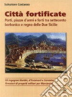 Città fortificate: porti, piazze d'armi e forti tra Settecento borbonico e regno delle Due Sicilie libro