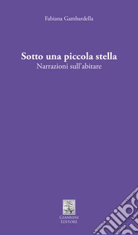 Sotto una piccola stella. Narrazioni sull'abitare libro