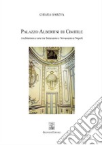 Palazzo Albertini di Cimitile. Architettura e arte tra Settecento e Novecento a Napoli libro