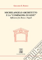 Michelangelo architetto e la «Compagnia di Gesù». Riflessioni fra Roma e Napoli libro