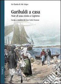 Garibaldi a casa. Note di una visita a Caprera