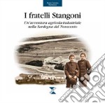 I fratelli Stangoni. Un'avventura agricola-industriale nella Sardegna del Novecento libro