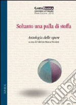 Soltanto una palla di stoffa. Antologia delle opere libro