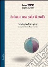 Soltanto una palla di stoffa. Antologia delle opere libro