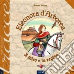 Eleonora d'Arborea. Il falco e la regina. Nuova ediz. libro