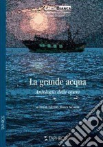 La grande acqua. Antologia delle opere libro