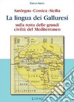 La lingua dei galluresi. Sardegna, Corsica, Sicilia. Sulla rotta delle grandi civiltà del Mediterraneo