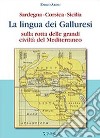 La lingua dei galluresi. Sardegna, Corsica, Sicilia. Sulla rotta delle grandi civiltà del Mediterraneo libro