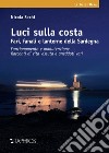 Luci sulla costa. Fari, fanali e lanterne della Sardegna. Funzionamento e manutenzione. Racconti di vita vissuta e aneddoti vari libro