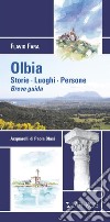 Olbia. Storie. Luoghi. Persone. Breve guida. Nuova ediz. libro