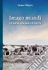 Imago mundi. Di carne, d'acqua e di pietra libro