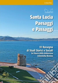 Santa Lucia. Paesaggi e passaggi. 3ª rassegna di studi storici e sociali in onore della dottoressa Antonietta Boninu libro